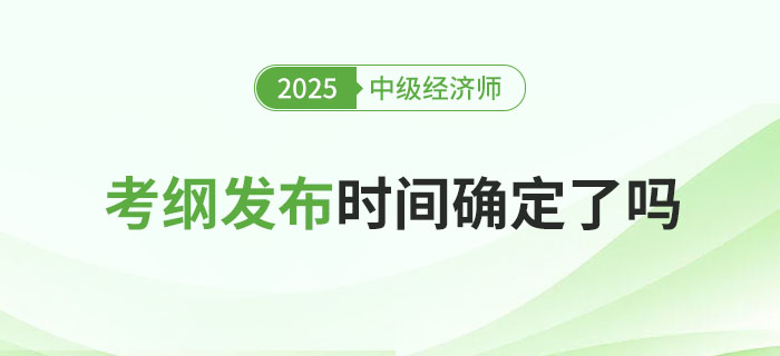 2025年稅務(wù)師考綱發(fā)布了，中級(jí)經(jīng)濟(jì)師何時(shí)發(fā)布呢？
