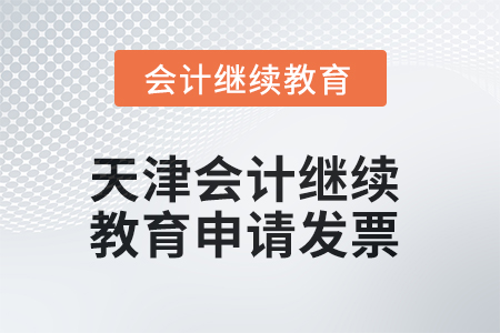 2025年天津會計(jì)繼續(xù)教育如何申請發(fā)票？