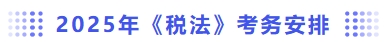 2025年稅法考務(wù)安排