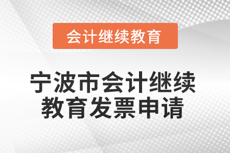 2025年寧波市會(huì)計(jì)人員繼續(xù)教育發(fā)票申請流程