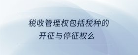 稅收管理權(quán)包括稅種的開(kāi)征與停征權(quán)么