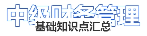 中級會計(jì)財(cái)務(wù)管理基礎(chǔ)知識點(diǎn)匯總