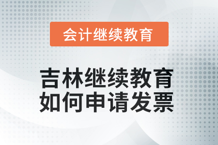 2025年吉林會(huì)計(jì)繼續(xù)教育如何申請(qǐng)發(fā)票？