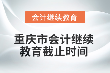 2025年重慶市會計繼續(xù)教育截止時間