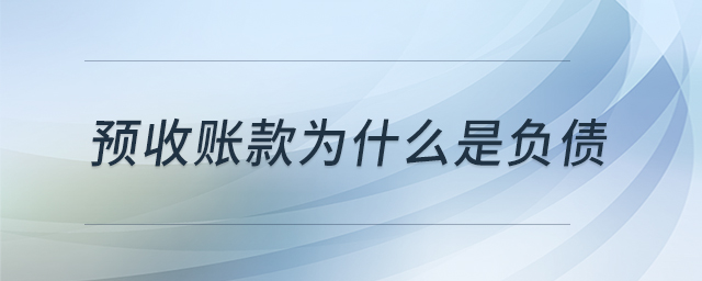 預(yù)收賬款為什么是負(fù)債