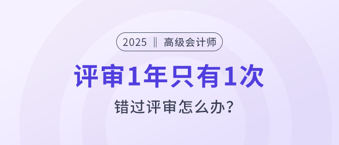 高級會計評審1年只有1次，錯過評審怎么辦？