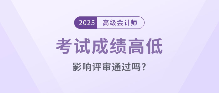 高級會計考試成績高低影響評審通過嗎？