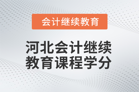 2025年河北省會計人員繼續(xù)教育課程學分