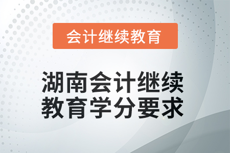 2025年湖南會(huì)計(jì)繼續(xù)教育學(xué)分要求