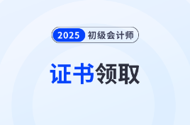 2025年初級會計證書領(lǐng)取時間各地區(qū)匯總！速來了解！