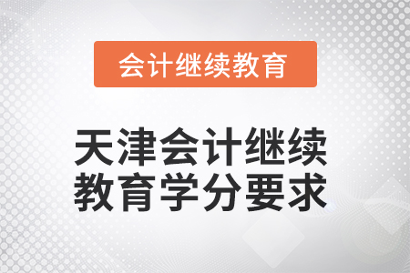 天津2025年會(huì)計(jì)繼續(xù)教育學(xué)分要求