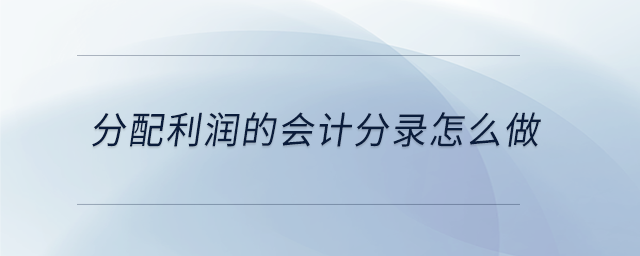 分配利潤(rùn)的會(huì)計(jì)分錄怎么做