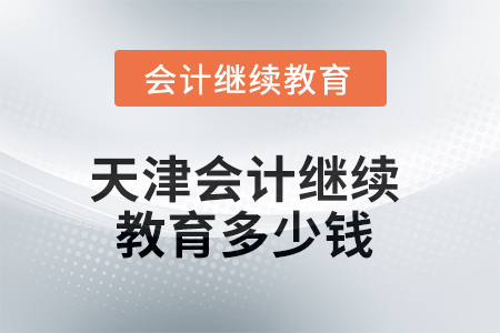 2025年天津會計繼續(xù)教育多少錢？