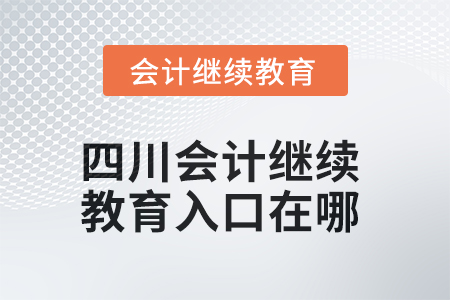 2025年四川東奧會(huì)計(jì)繼續(xù)教育入口在哪？