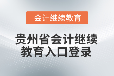 2025年貴州省會(huì)計(jì)繼續(xù)教育入口登錄要求
