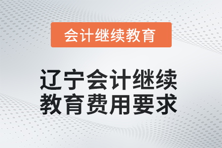 2025年遼寧會計(jì)繼續(xù)教育費(fèi)用要求