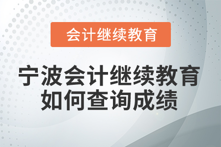 2025年寧波會(huì)計(jì)繼續(xù)教育如何查詢成績？