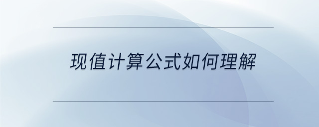 現(xiàn)值計(jì)算公式如何理解