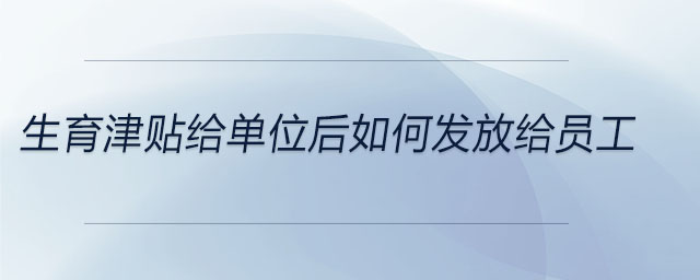 生育津貼給單位后如何發(fā)放給員工