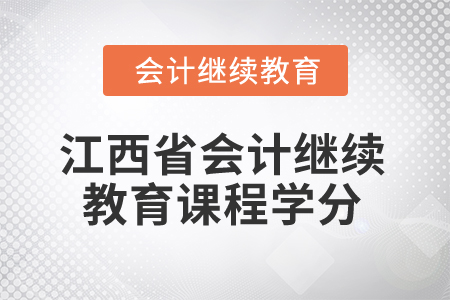 2025年江西省會(huì)計(jì)繼續(xù)教育課程學(xué)分是多少？