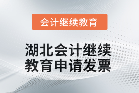 2025年湖北會(huì)計(jì)人員繼續(xù)教育如何申請(qǐng)發(fā)票？