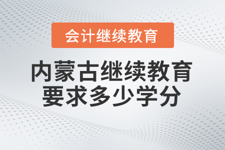 2025年內(nèi)蒙古繼續(xù)教育要求多少學分？
