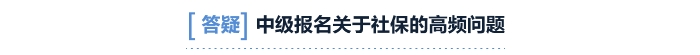 答疑中級(jí)報(bào)名對(duì)社保常見問(wèn)題