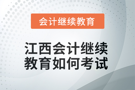 2025年江西會(huì)計(jì)繼續(xù)教育如何考試？