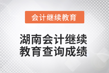 2025年湖南會(huì)計(jì)繼續(xù)教育如何查詢成績(jī)？