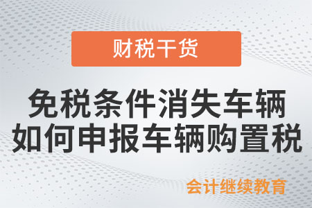 免稅條件消失車輛，如何申報繳納車輛購置稅？