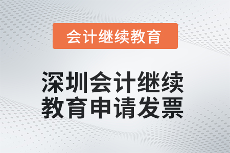 2025年深圳會(huì)計(jì)繼續(xù)教育如何申請(qǐng)發(fā)票？