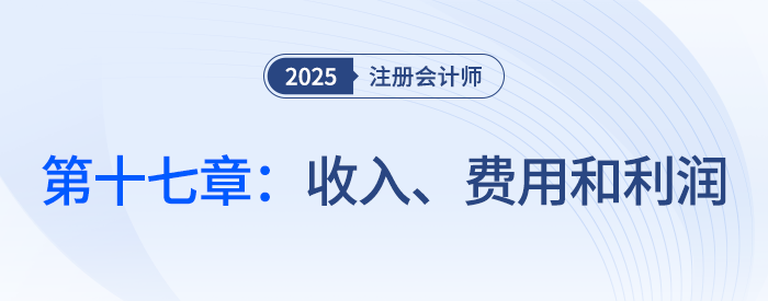 第十七章收入、費(fèi)用和利潤_25年注會會計(jì)思維導(dǎo)圖