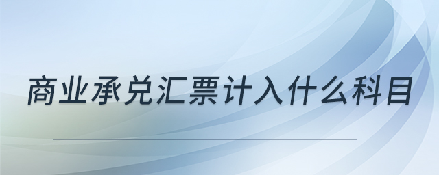 商業(yè)承兌匯票計入什么科目