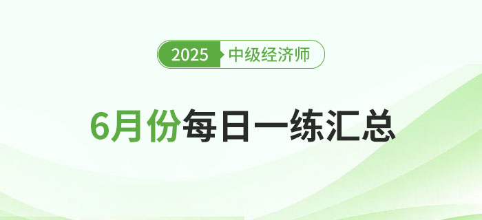 2025年中級經(jīng)濟(jì)師6月份每日一練匯總