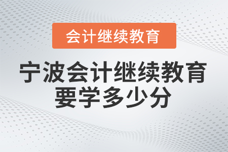 2025年寧波會計繼續(xù)教育要學多少分？