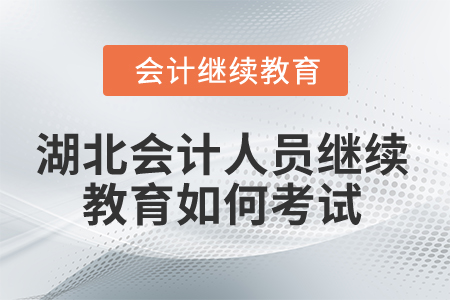 2025年湖北會計(jì)人員繼續(xù)教育如何考試？