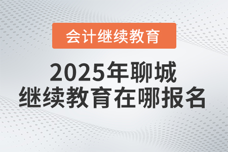 2025年聊城會計(jì)繼續(xù)教育在哪報(bào)名？
