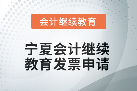 2025年寧夏會(huì)計(jì)繼續(xù)教育發(fā)票申請流程