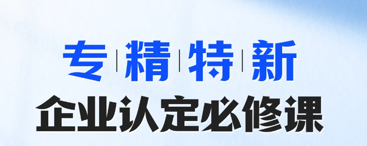 實(shí)操專題課程：專精特新-企業(yè)認(rèn)定必修課！快來(lái)學(xué)習(xí)！