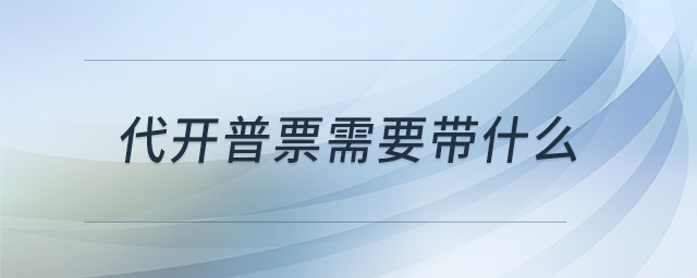 代開(kāi)普票需要帶什么