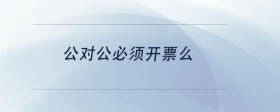 公對(duì)公必須開票么