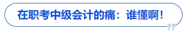 在職考中級(jí)會(huì)計(jì)的痛：誰懂啊！