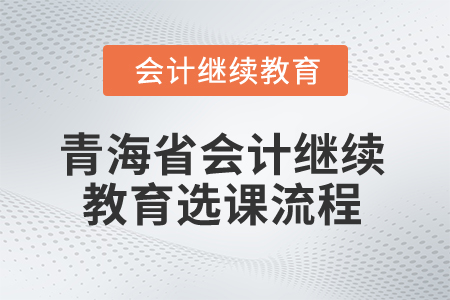 2025年青海省會(huì)計(jì)繼續(xù)教育選課流程