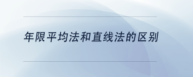 中級(jí)會(huì)計(jì)年限平均法和直線法的區(qū)別