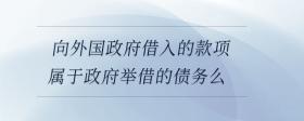 向外國政府借入的款項屬于政府舉借的債務(wù)么