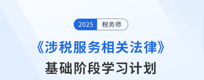 25年稅務(wù)師《涉稅服務(wù)相關(guān)法律》基礎(chǔ)階段動(dòng)態(tài)規(guī)劃，靈活更新！