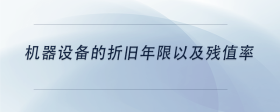 機(jī)器設(shè)備的折舊年限以及殘值率
