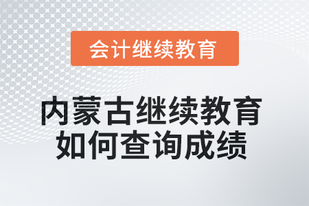 2025年內(nèi)蒙古繼續(xù)教育如何查詢成績？