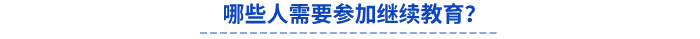 哪些人需要參加繼續(xù)教育？