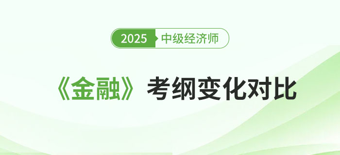 2025年中級經(jīng)濟(jì)師《金融》考綱變化對比